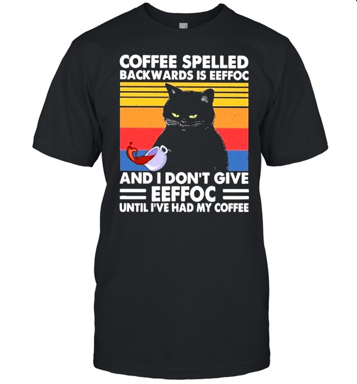 Black Cat Coffee spelled back wards Is eeffoc and I don’t give eeffoc until I’ve had my Coffee vintage shirt