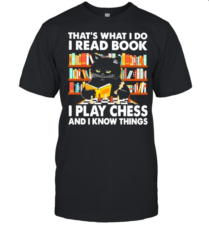 Black cat that’s what I do I read book I play chess and I know things shirt