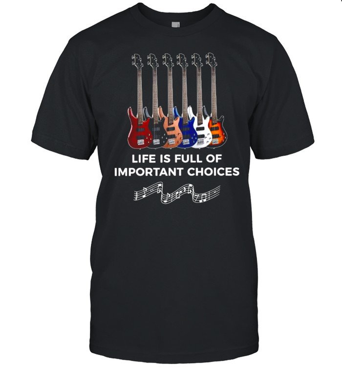 Guitar Life Is Full Of Important Choices shirt