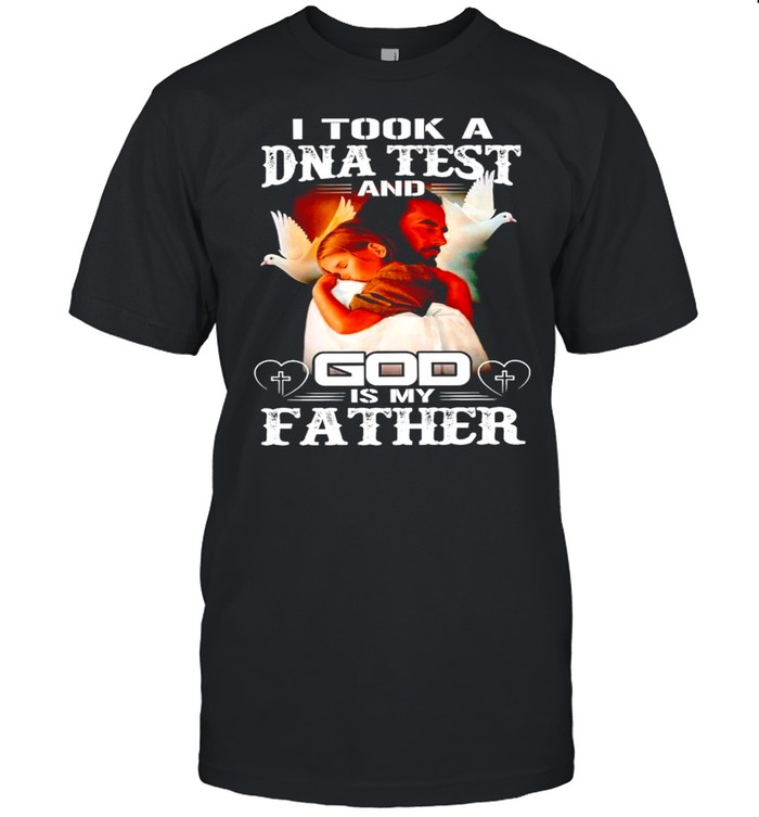 I took a DNA test and god is my father shirt