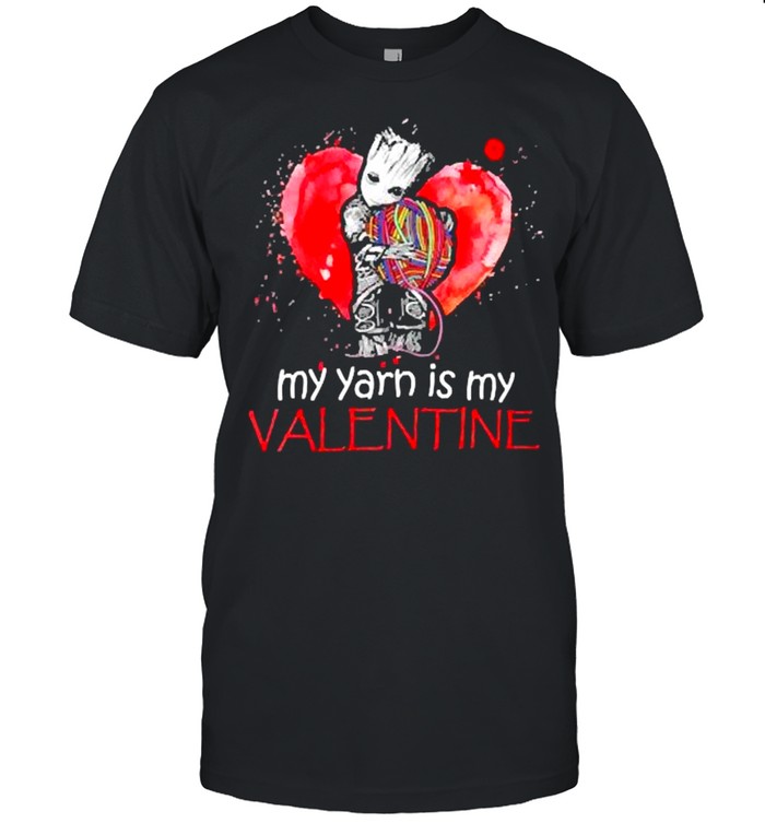 The Groot my Yarn is my Valentine shirt