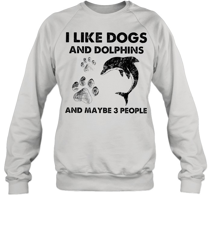 i like Dogs and Dolphins and maybe 3 people shirt Unisex Sweatshirt