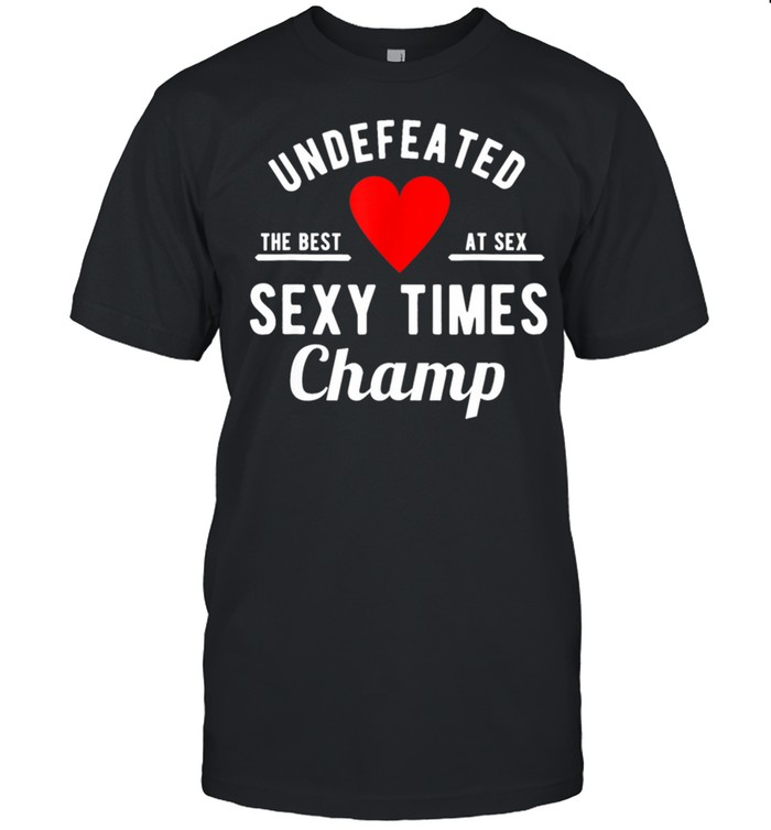 Undefeated Sexy Times Champ Valentines Day shirt