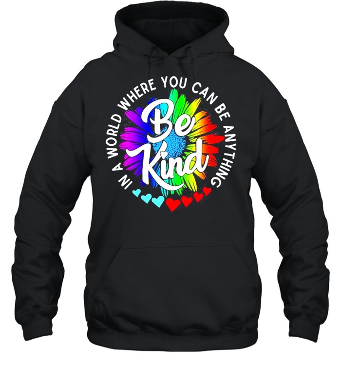In a world where you can be anything be kind shirt Unisex Hoodie