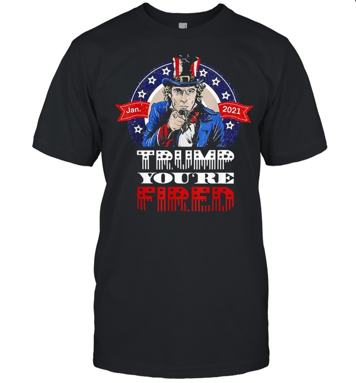 Jan 2021 Trump youre fired shirt