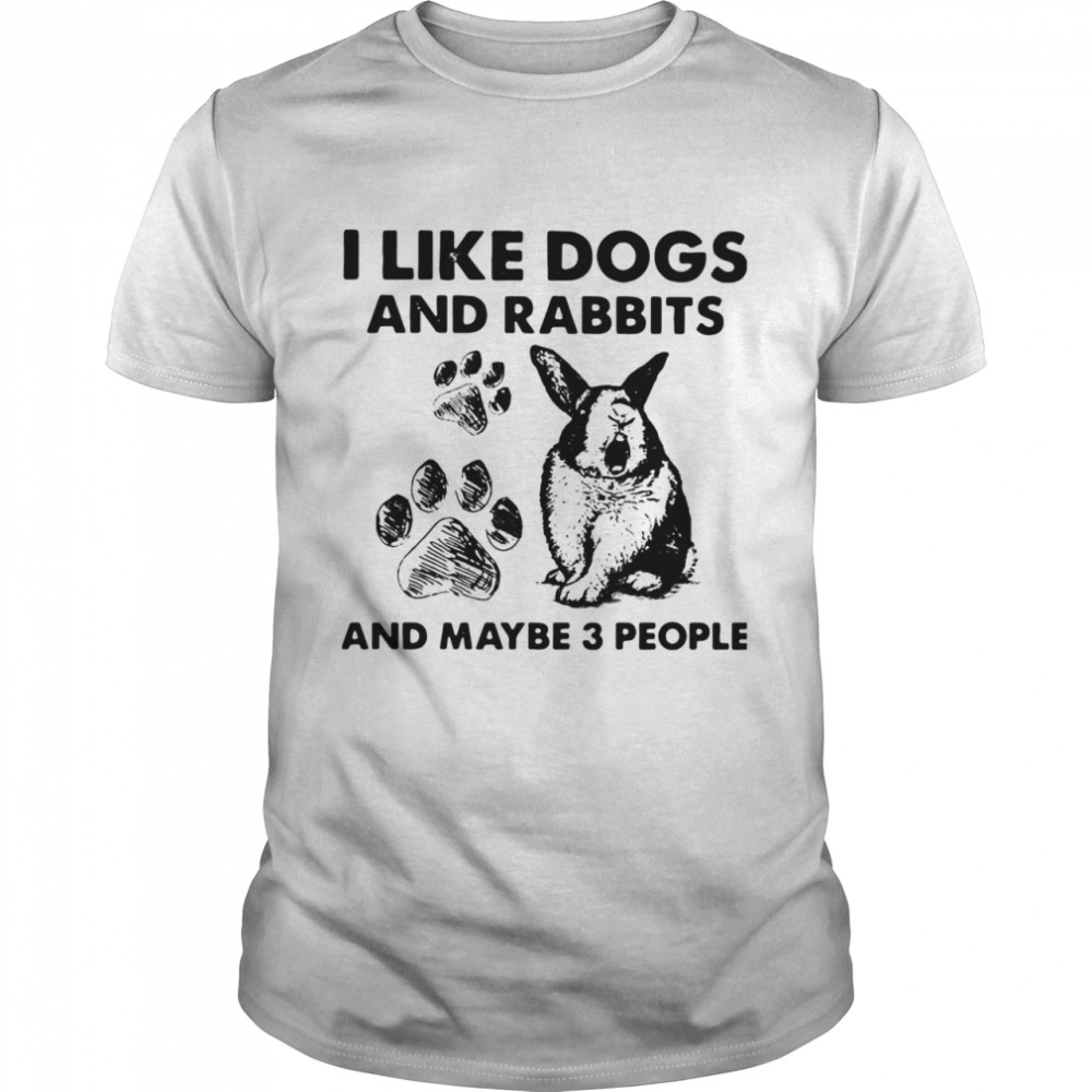 I Like Dogs And Rabbits And Maybe 3 People shirt