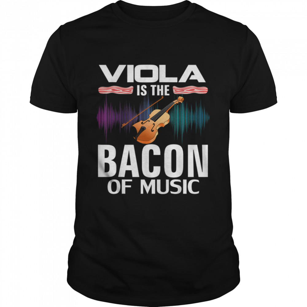 Viola is the Bacon Of Music Orchestra Player shirt