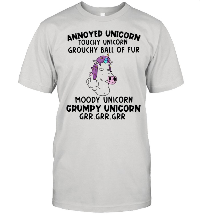Annoyed Unicorn Touchy Unicorn Grouchy Ball Of Fur Moody Grumpy shirt