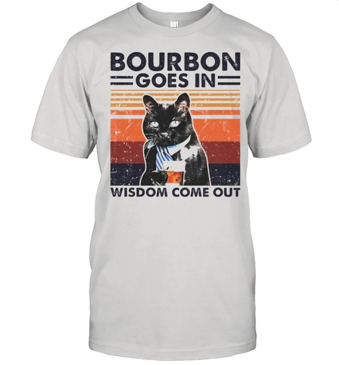Black cat Bourbon goes in wisdom come out shirt
