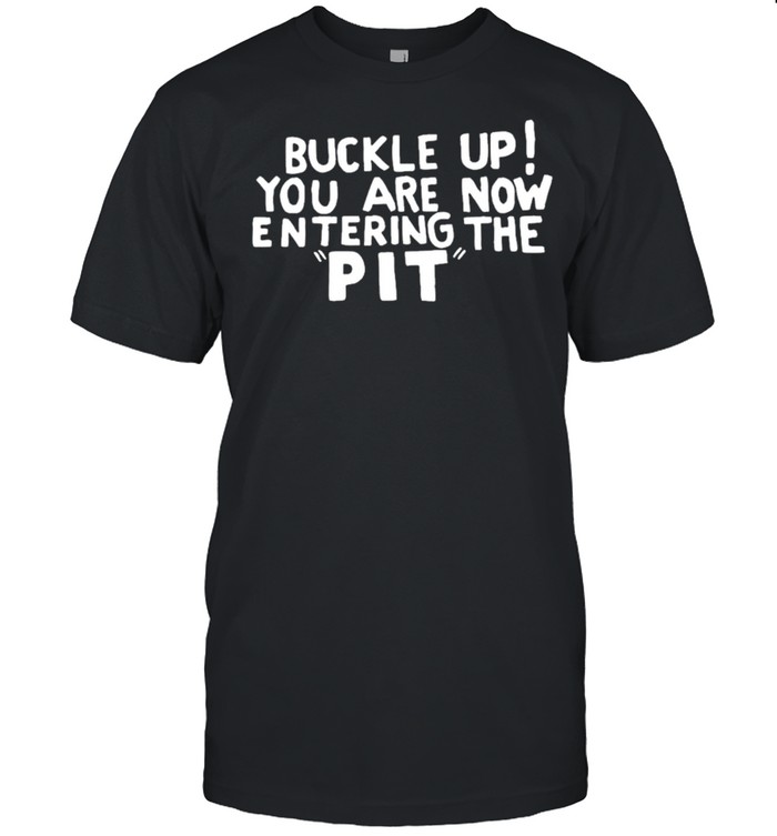 Buckle Up You are now entering the PIT Premium shirt