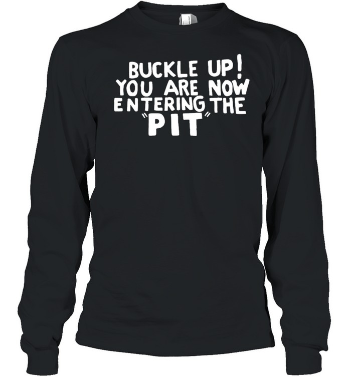 Buckle Up You are now entering the PIT Premium shirt Long Sleeved T-shirt