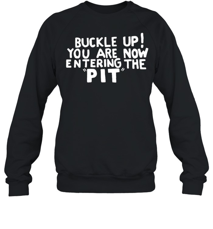 Buckle Up You are now entering the PIT Premium shirt Unisex Sweatshirt