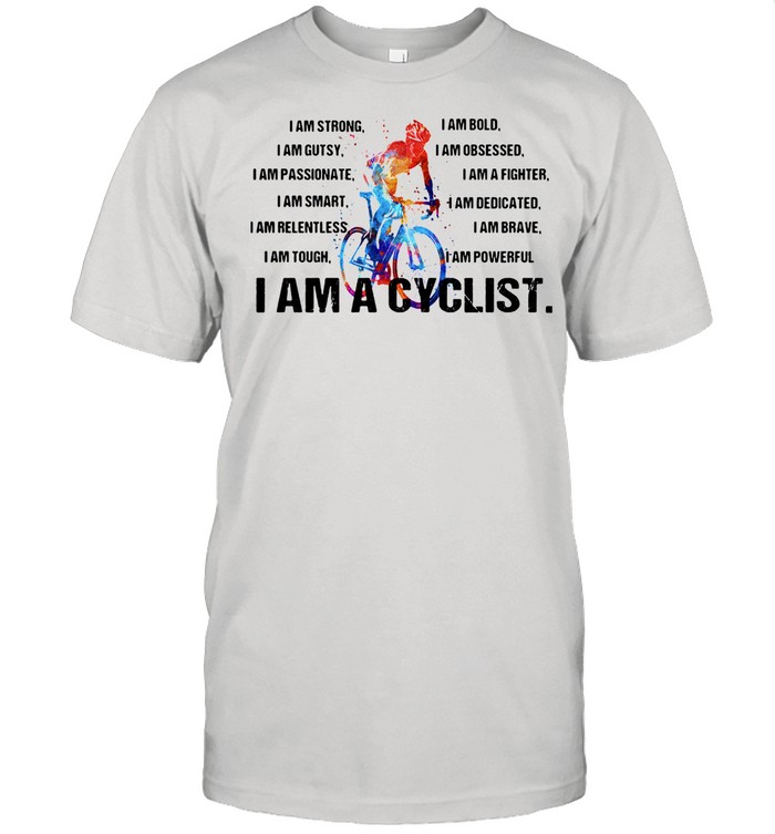 I Am A Cyclist I Am Strong Bold Gutsy Smart Brave shirt