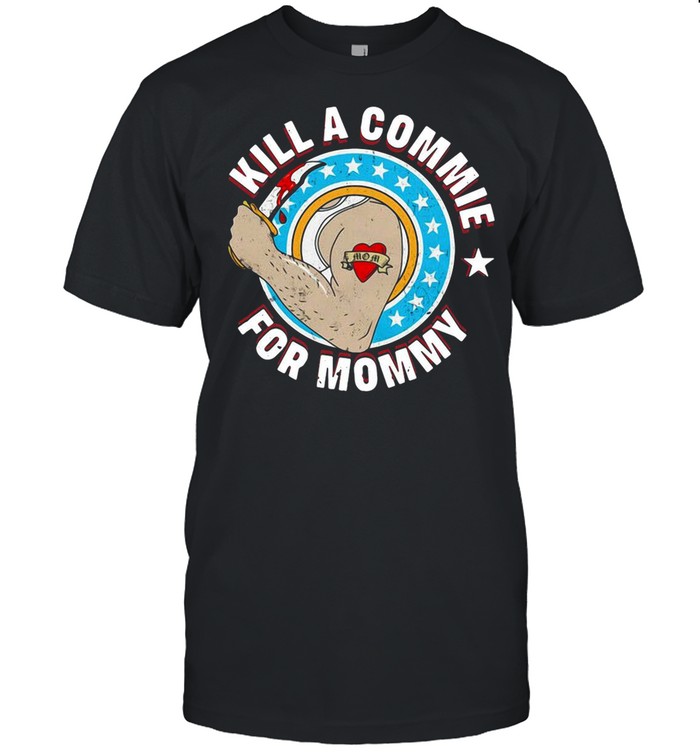 Kill A Commie For Mommy shirt
