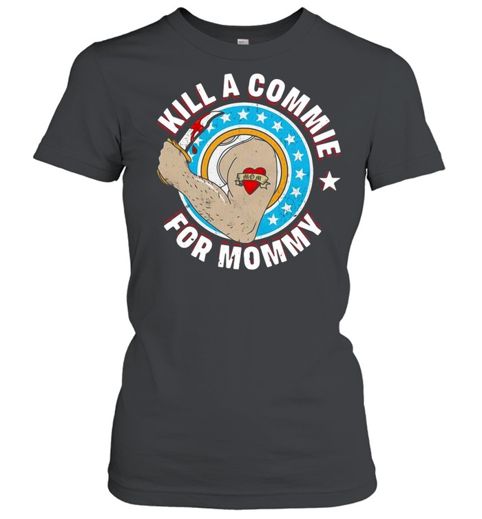 Kill A Commie For Mommy shirt Classic Women's T-shirt
