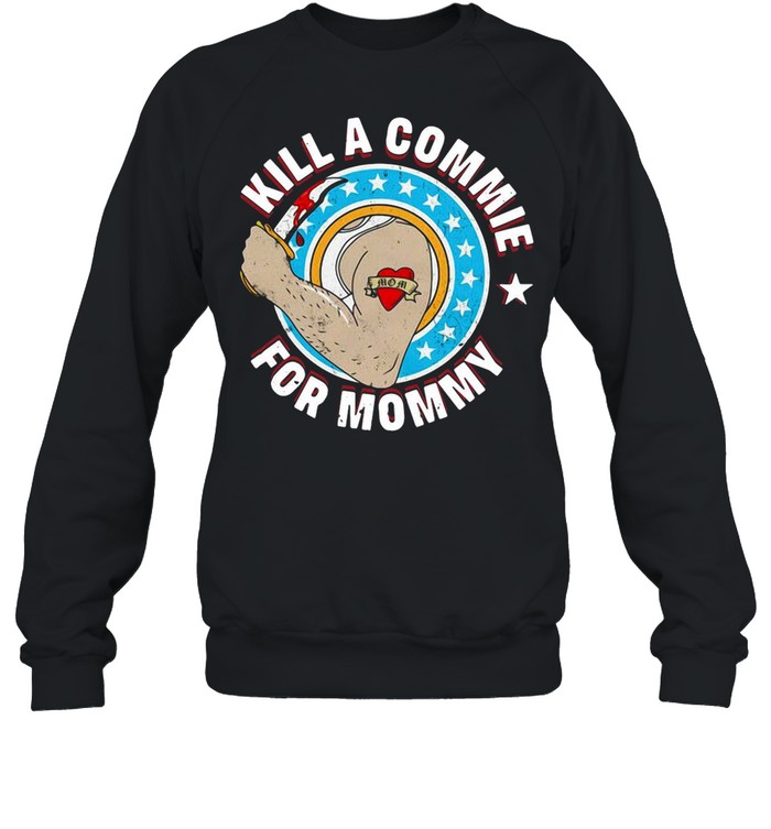 Kill A Commie For Mommy shirt Unisex Sweatshirt