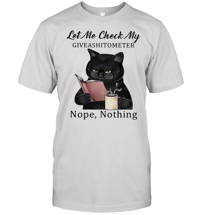 Let Me Check My Giveshittometer Nope Nothing Cat Read Book And Drink Coffee shirt