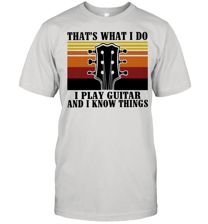 That’s What I Do i Play Guitar And I Know Things Vintage Retro shirt