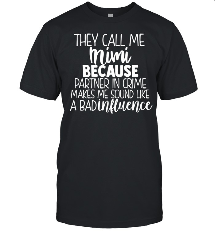 They Call Me Mimi Because Partner In Crime Makes Me Sound Like A Bad Influence shirt