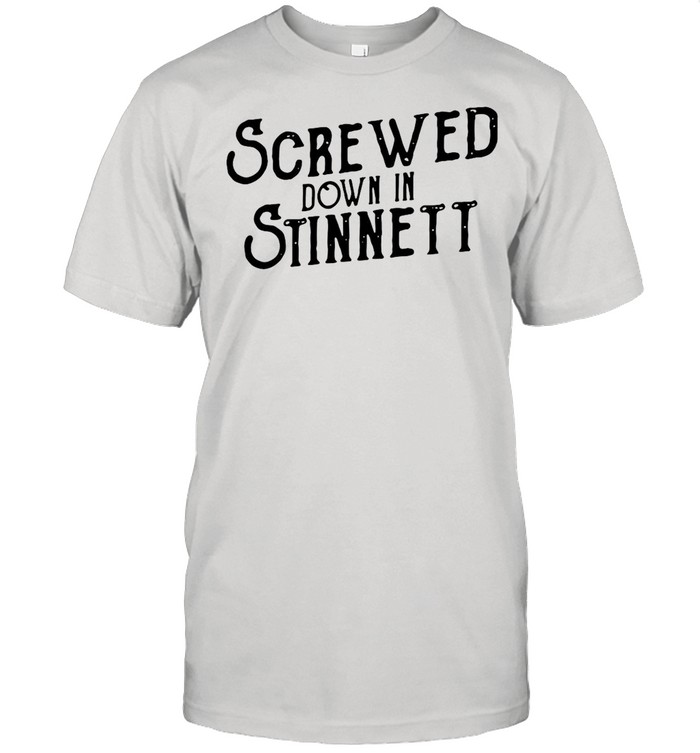 Screwed Down In Stinnett shirt