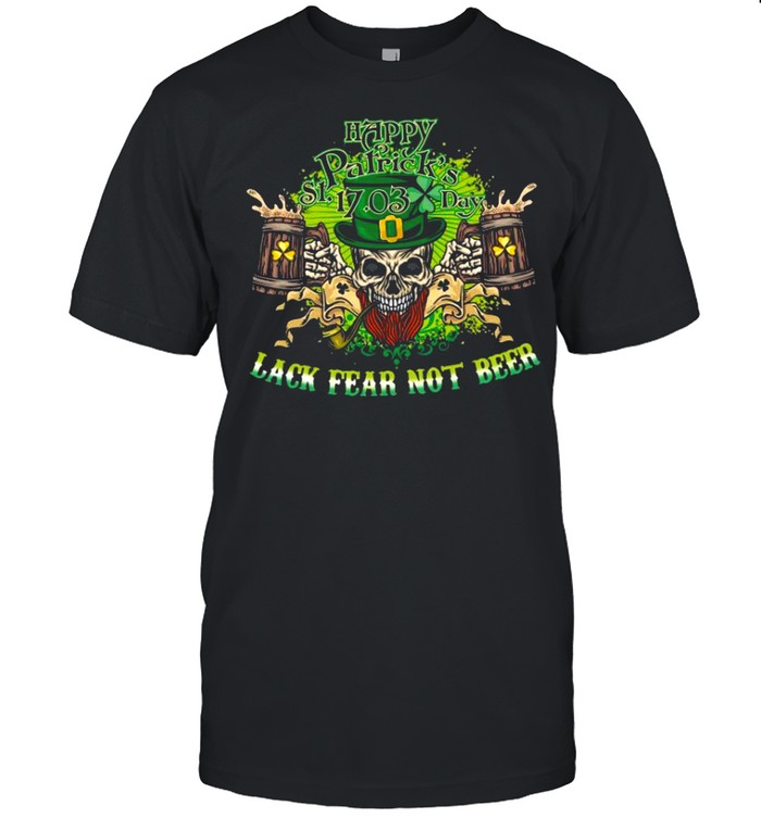 Happy st patrick’s day 17 03 lack fear not beer shirt