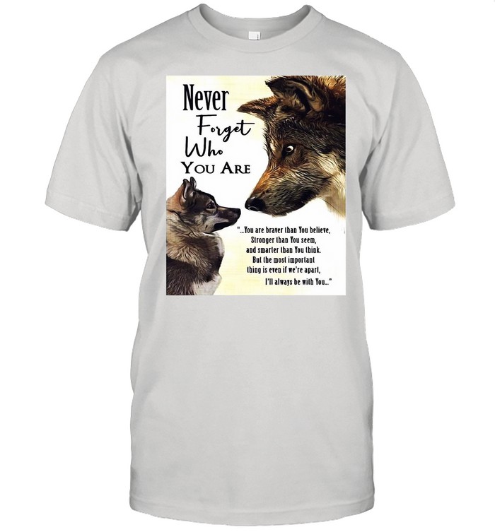 Never Forget Who You Are You Are Braver Than You Believe German Shepherd shirt