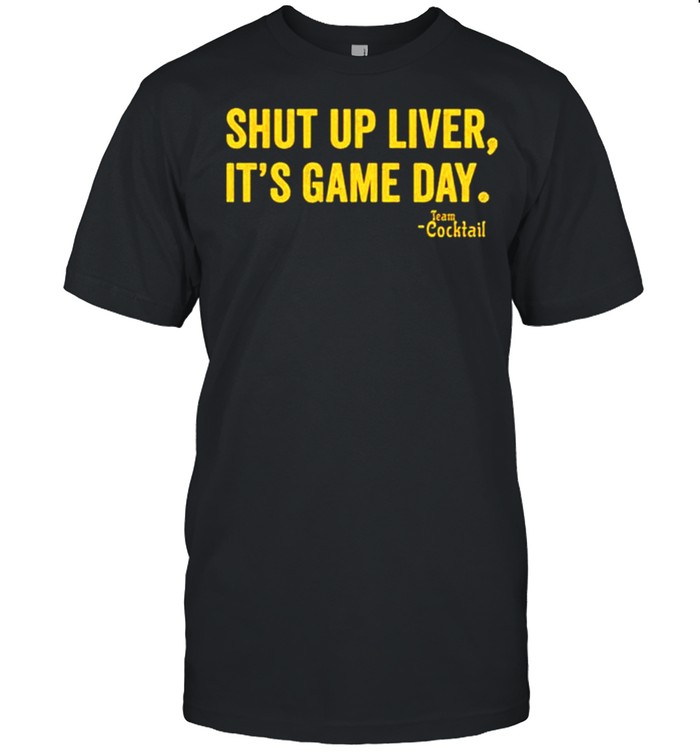 Shut up liver It’s game day shirt