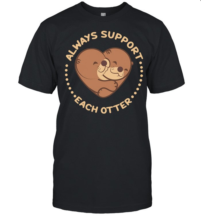 Heart always support each otter shirt