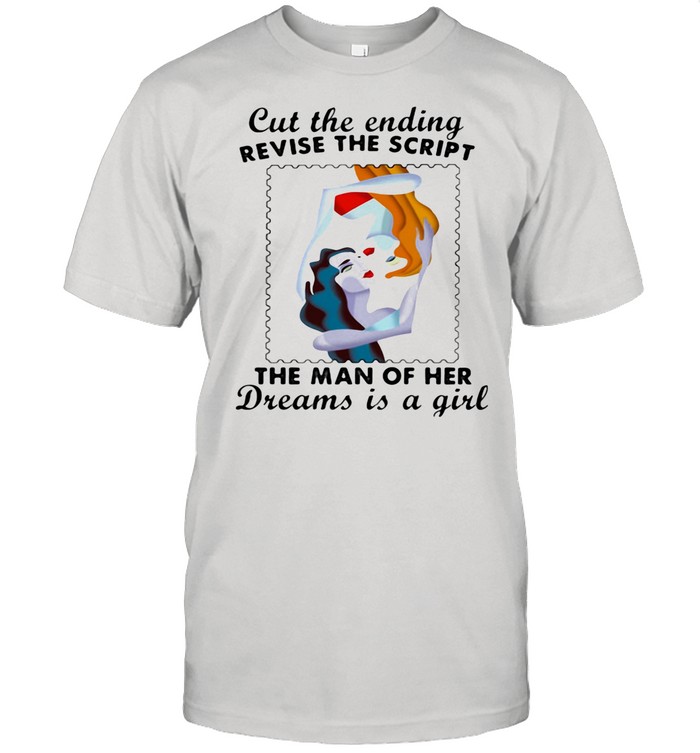 Cut The Ending Revise The Script The Man Of Her Dreams Is A Girl Lesbian shirt