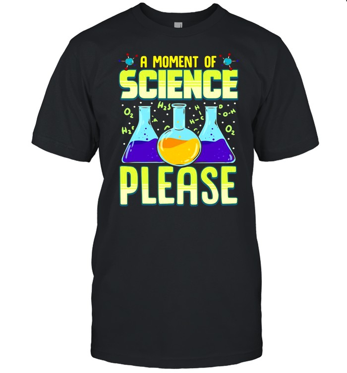 Good A Moment Of Science Please Pullover shirt