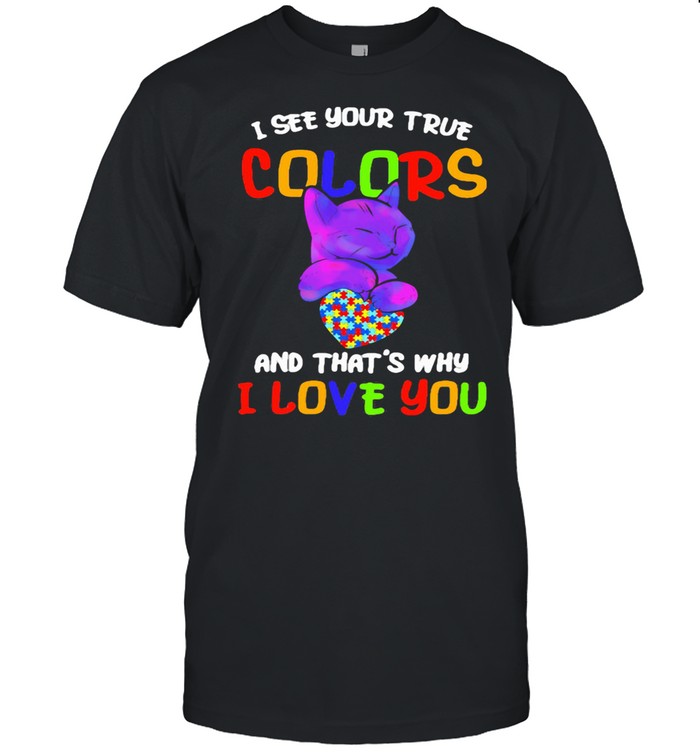I See Your True Colors And That’s Why I Love You Cat Heart Autism Awareness shirt