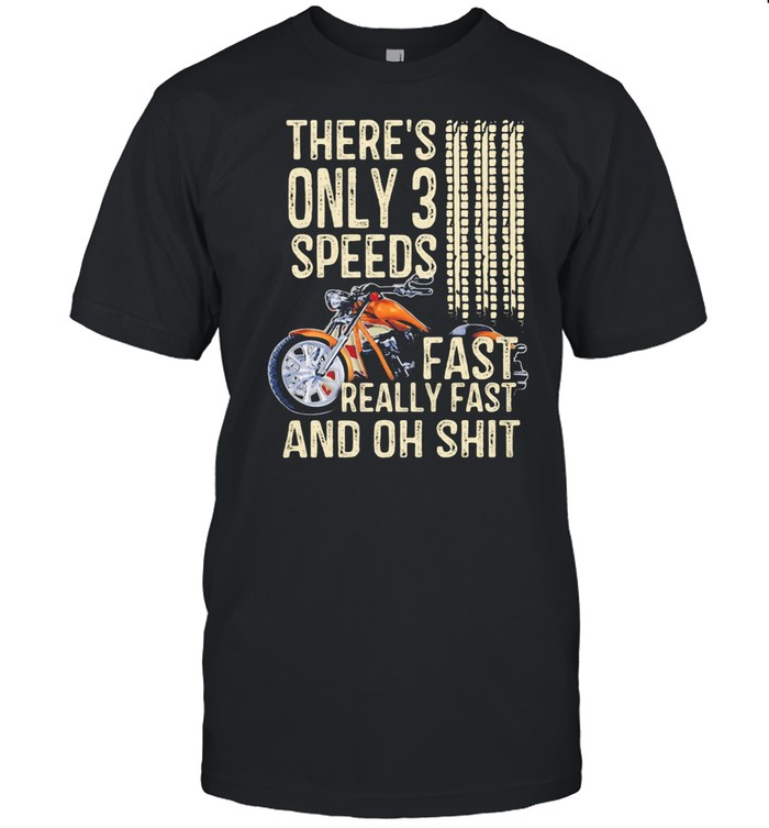 There’s Only 3 Speed Fast Really Fast And Oh Shit Motorcycle shirt