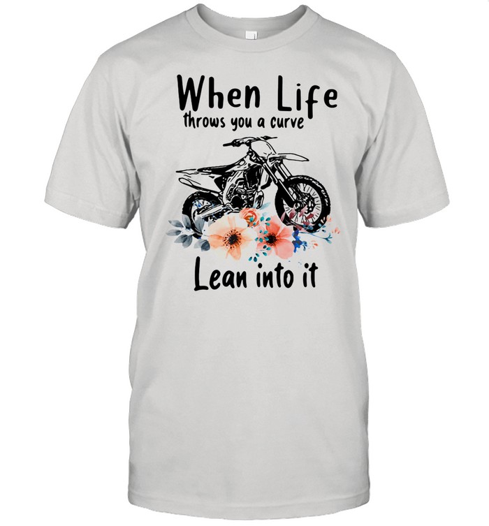 When Life Throws You A Curve Lean Into It Motocross Flowers shirt