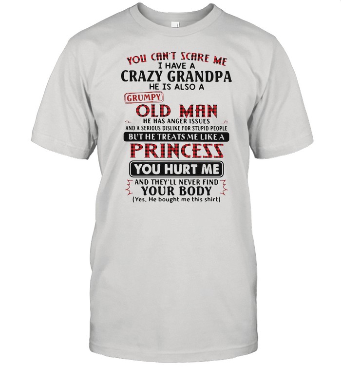 You Can’t Scare Me I Have A Crazy Grandpa He Is Also A Grumpy Old Man shirt