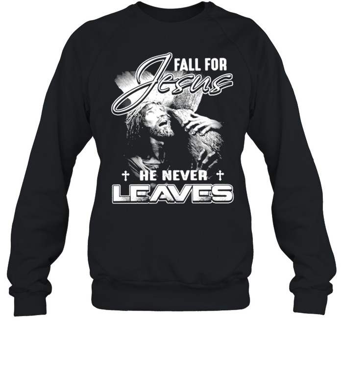 Fall for Jesus he never leaves shirt Unisex Sweatshirt