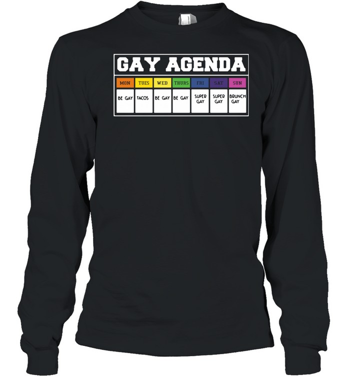 Gay agenda mon tues wed thurs fri shirt Long Sleeved T-shirt