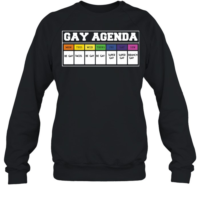 Gay agenda mon tues wed thurs fri shirt Unisex Sweatshirt