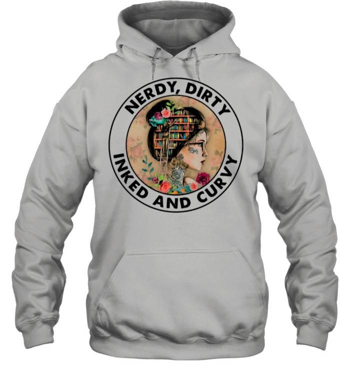 Nerdy Dirty Inked And Curvy shirt Unisex Hoodie