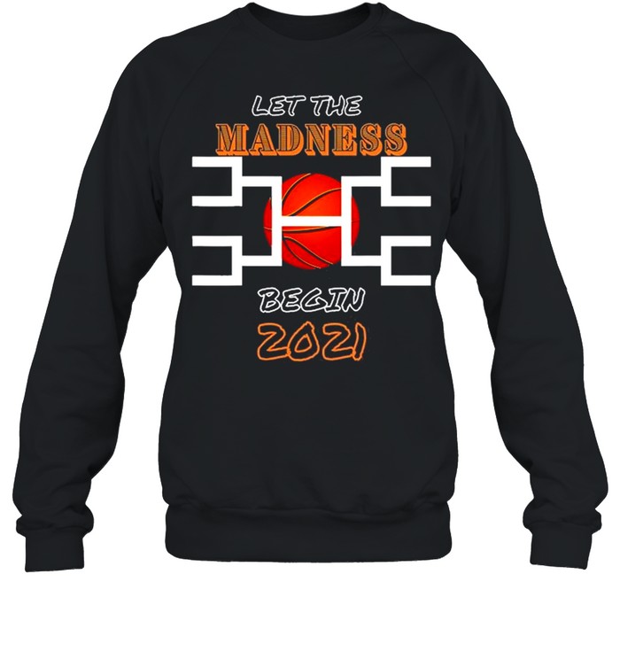 Let The Madness Begin Basketball Madness College March 2021 shirt Unisex Sweatshirt
