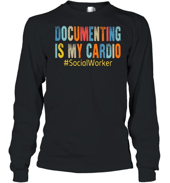 Documenting Is My Cardio #SocialWoker  Long Sleeved T-shirt