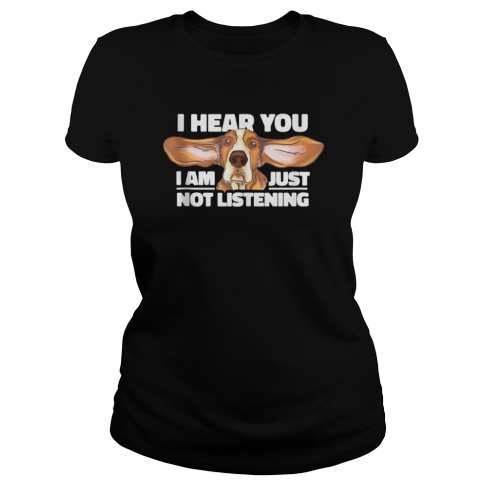 I Hear You Not Listening Dog shirt Classic Women's T-shirt