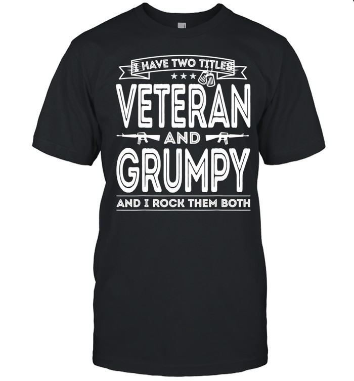 I have two titles Veteran and Grumpy Proud US Army shirt