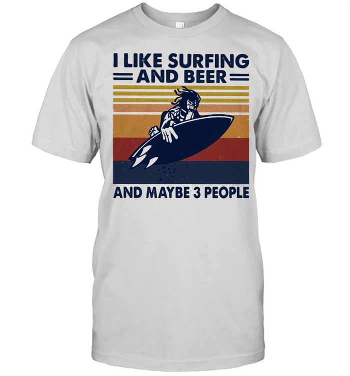I Like Surfing And Beer And Maybe Three People Vintage Shirt