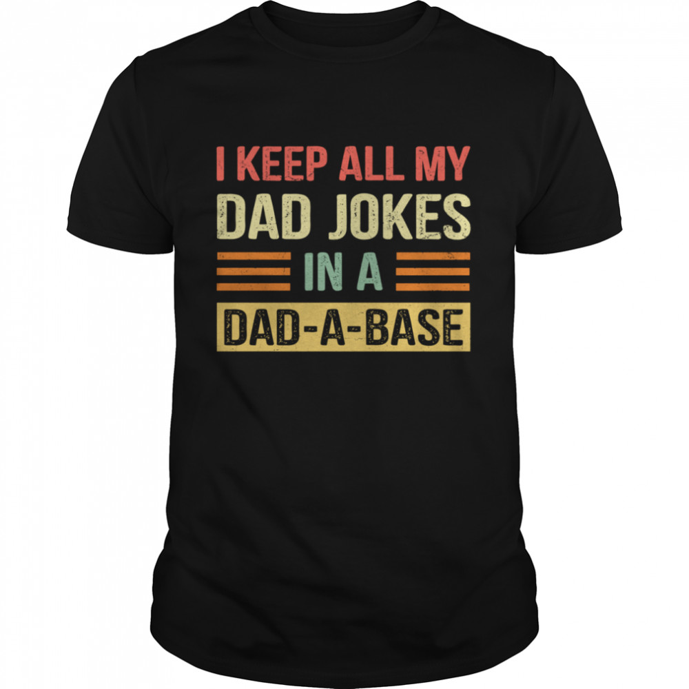 I Keep All My Dad Jokes In A Dad A Base shirt