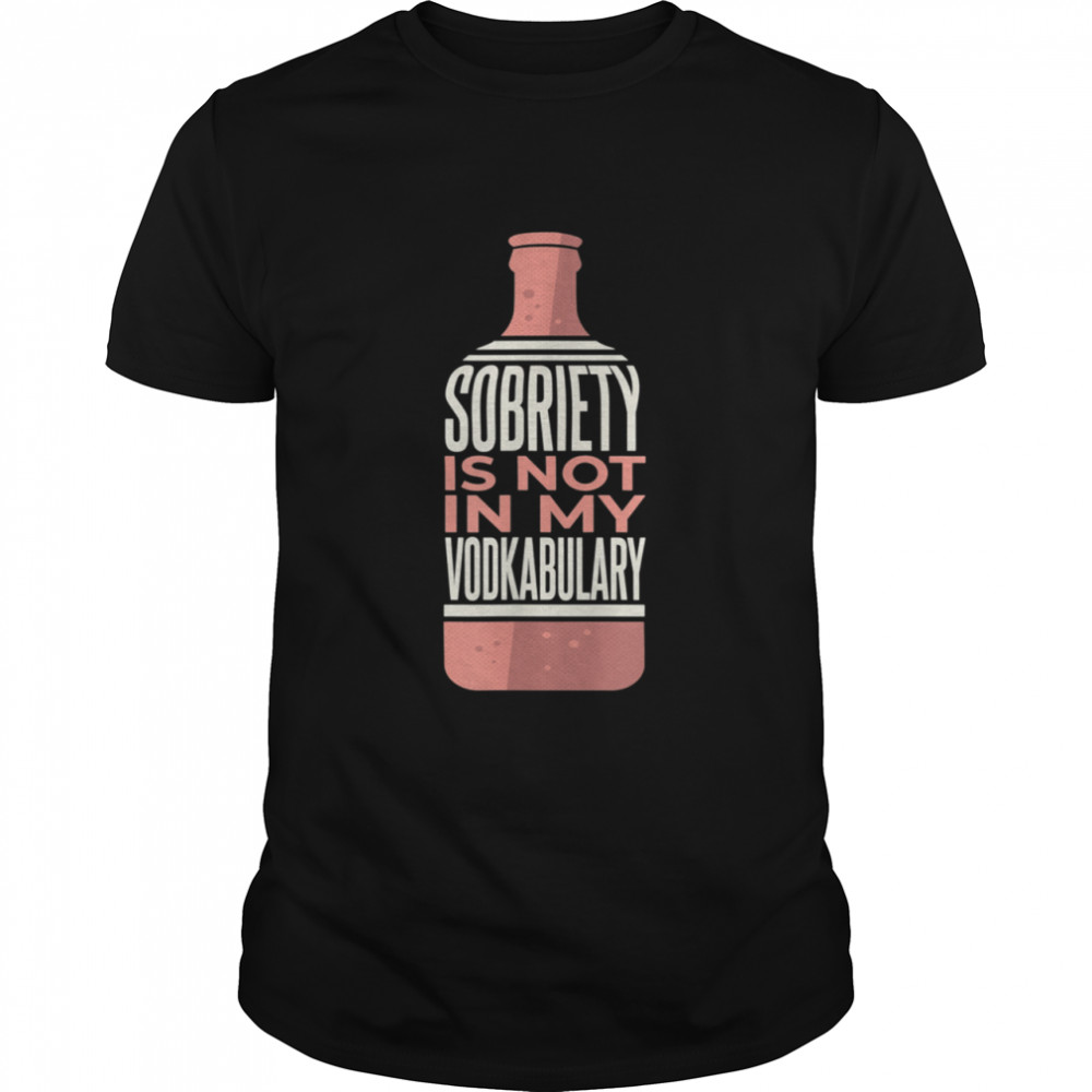 Sobriety Is Not In My Vodkabulary Vodka Drinking shirt
