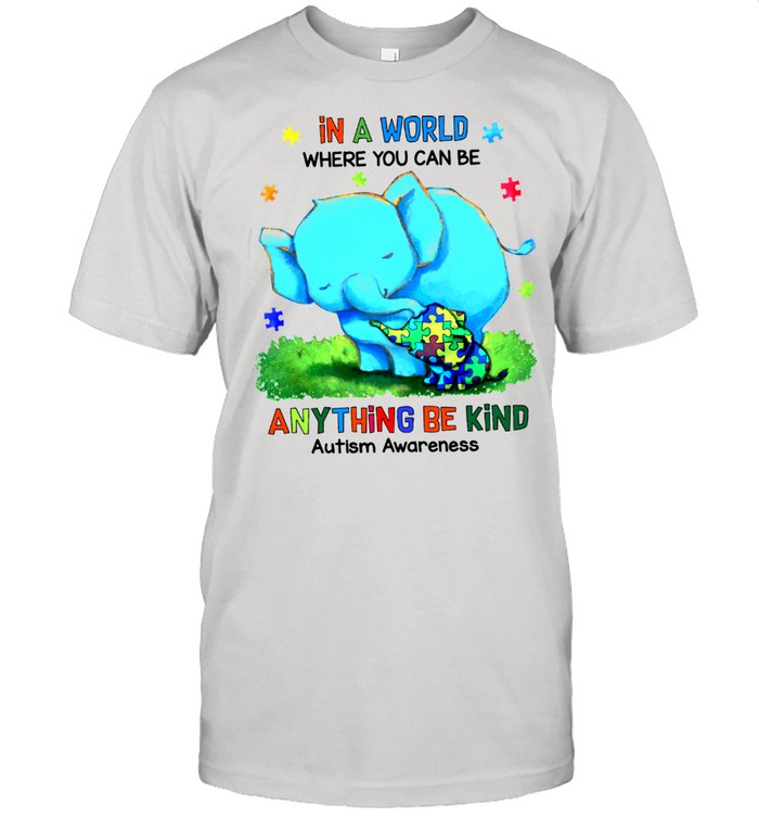 Mom Elephant And Autism Cute Elephant In A World Where You Can Be Anything Be Kind Autism Awareness shirt