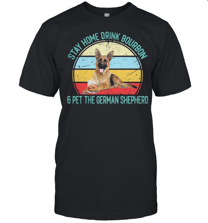 Stay home drink bourbon and pet the german shepherd vintage shirt