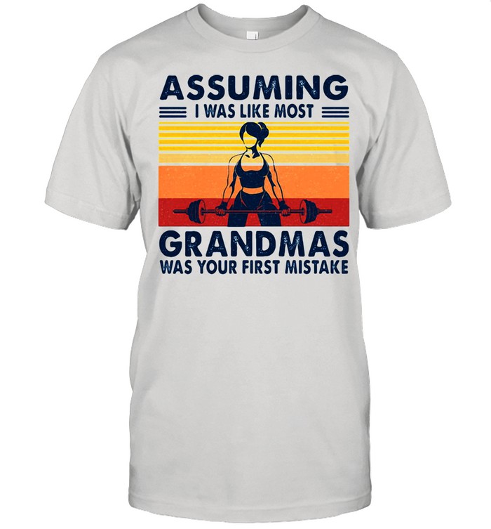 Assuming I Was Like Most Grandmas Was Your First Mistake Girls Gym Vintage Shirt