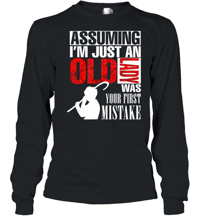 Assuming Im just an old lady was your first mistake shirt Long Sleeved T-shirt