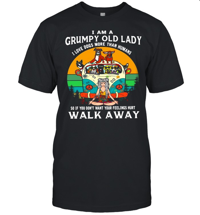 I Am A Grumpy Old Lady I Love Dogs More Than Humans So If You Don’t Want Your Feeling Hurt Vintage Shirt